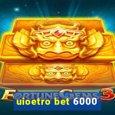 uioetro bet 6000